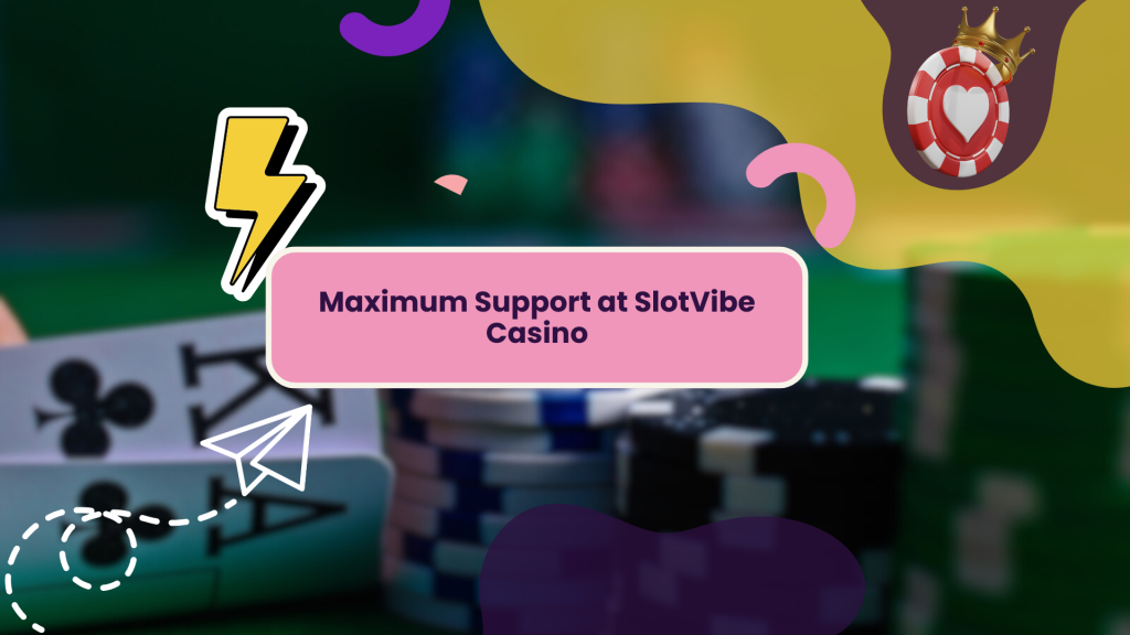 Maximum Support at SlotVibe Casino