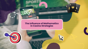 The Influence of Mathematics in Casino Strategies