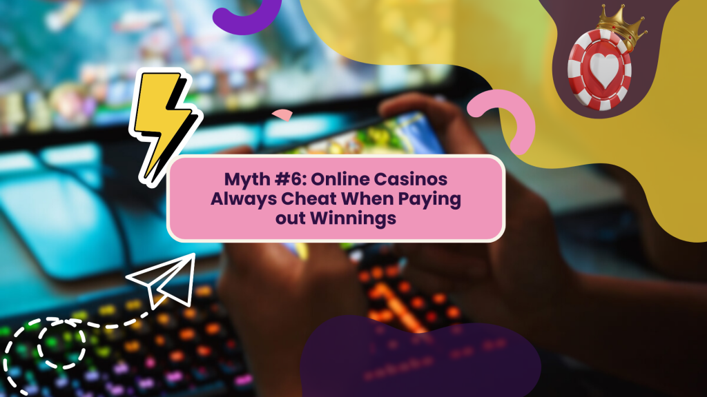 Myth #6: Online Casinos Always Cheat When Paying out Winnings