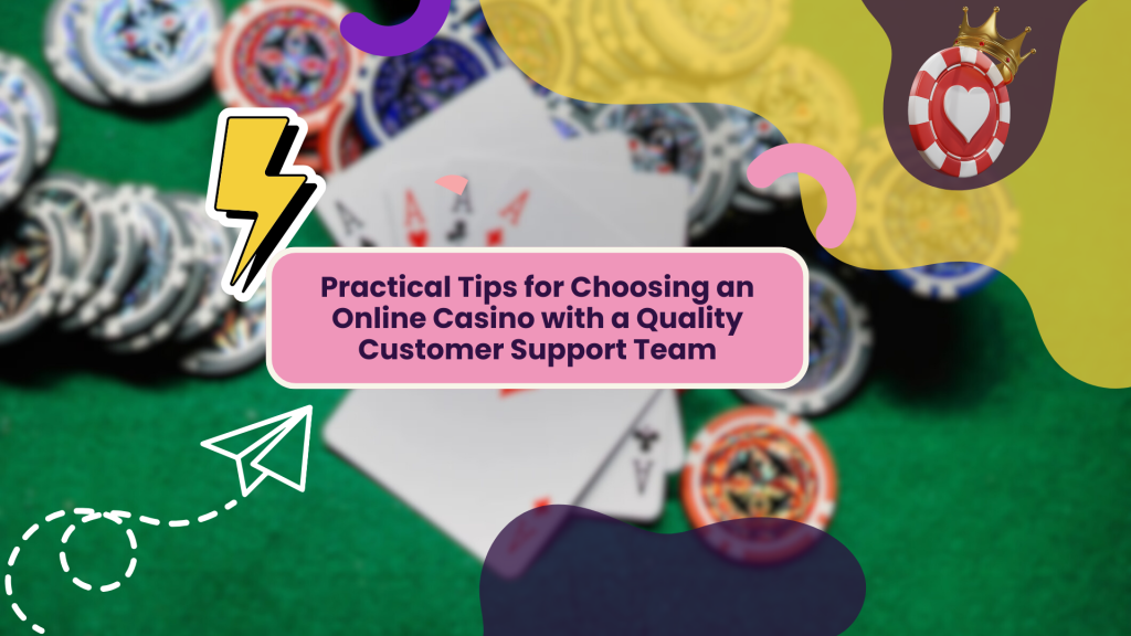 Practical Tips for Choosing an Online Casino with a Quality Customer Support Team