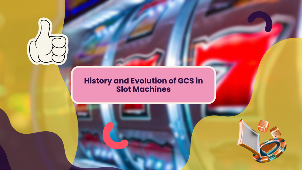 History and Evolution of GCS in Slot Machines