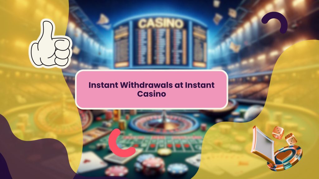 Instant Withdrawals at Instant Casino